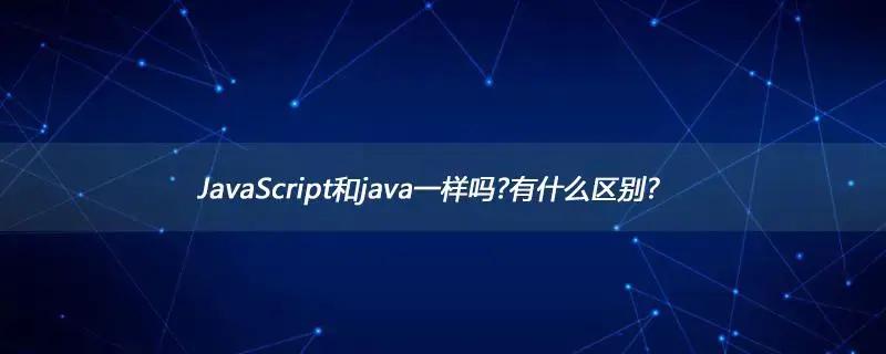 js和java的区别(js 和 java)